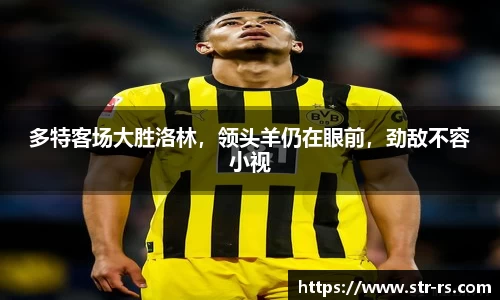 多特客场大胜洛林，领头羊仍在眼前，劲敌不容小视
