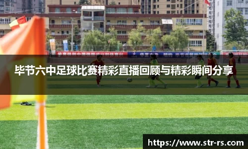 毕节六中足球比赛精彩直播回顾与精彩瞬间分享