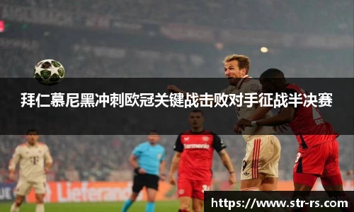 拜仁慕尼黑冲刺欧冠关键战击败对手征战半决赛