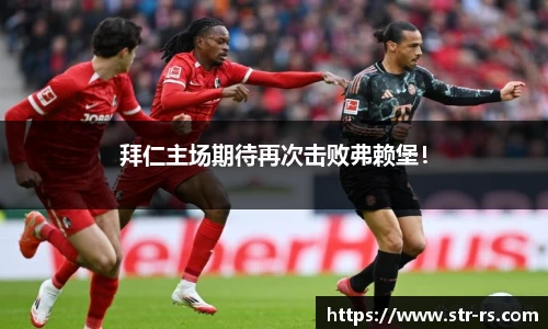 拜仁主场期待再次击败弗赖堡！